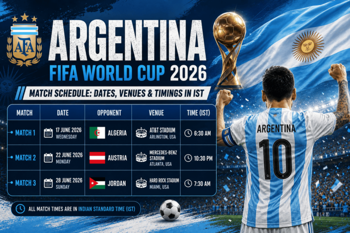 Argentina FIFA World Cup 2026 Match Schedule Dates, Venues & Timings in IST Argentina FIFA World Cup 2026 Match Schedule Dates, Venues & Timings in IST